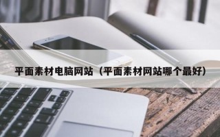揭阳平面素材电脑网站（平面素材网站哪个最好）