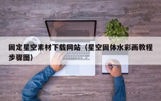 揭阳固定星空素材下载网站（星空固体水彩画教程步骤图）
